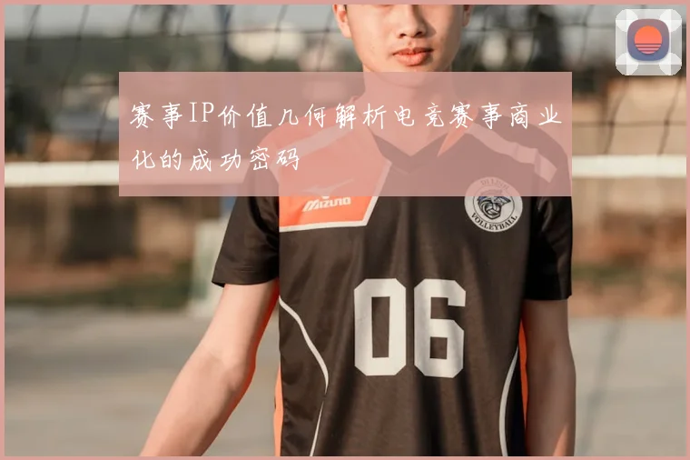 赛事IP价值几何解析电竞赛事商业化的成功密码