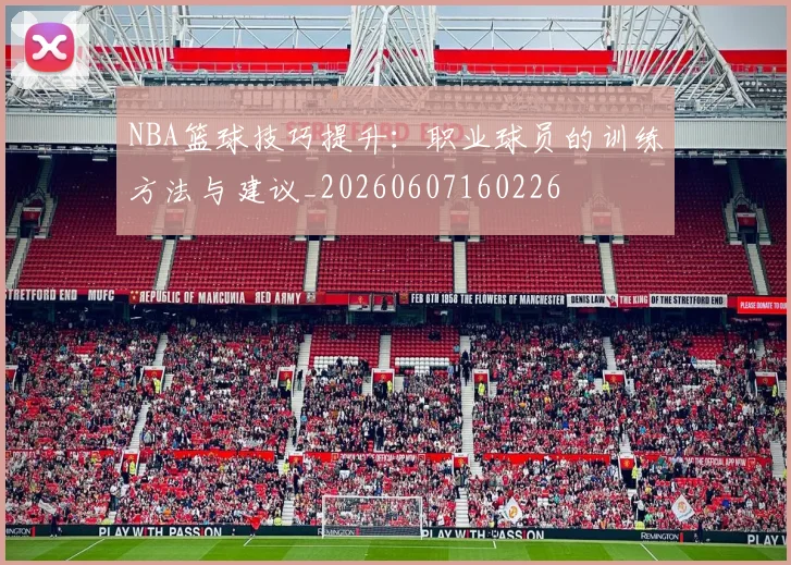 NBA篮球技巧提升：职业球员的训练方法与建议_20260607160226