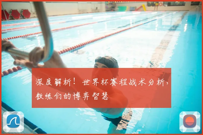 深度解析！世界杯赛程战术分析，教练们的博弈智慧