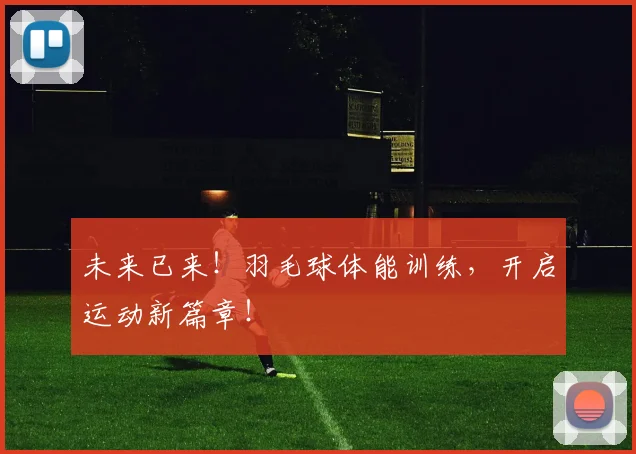 未来已来！羽毛球体能训练，开启运动新篇章！