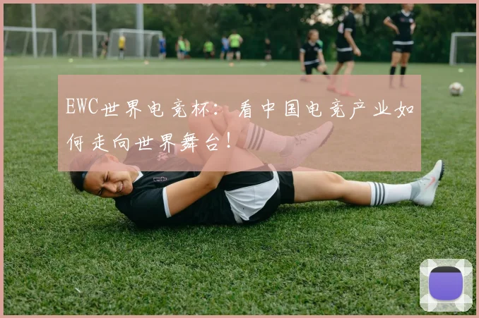 EWC世界电竞杯：看中国电竞产业如何走向世界舞台！